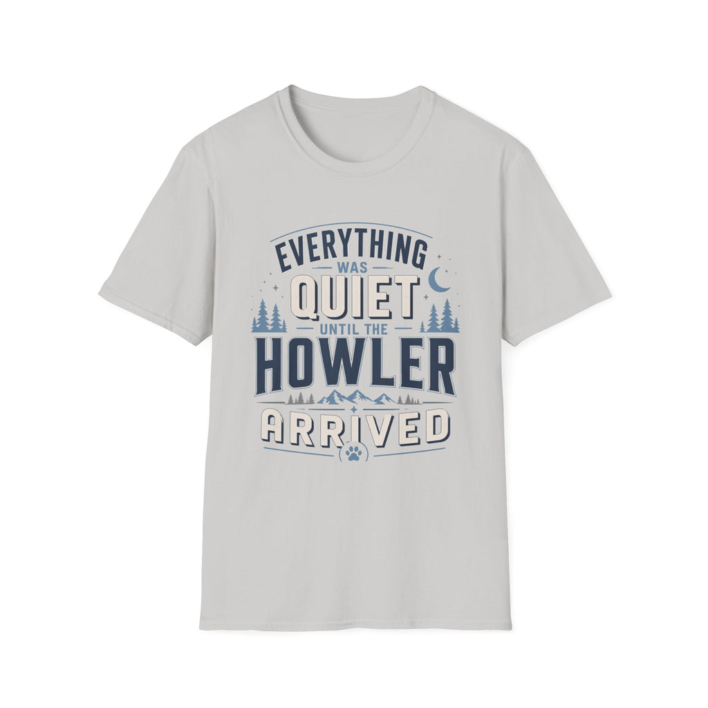 Everything Was Quiet Until The Howler Arrived T-Shirt