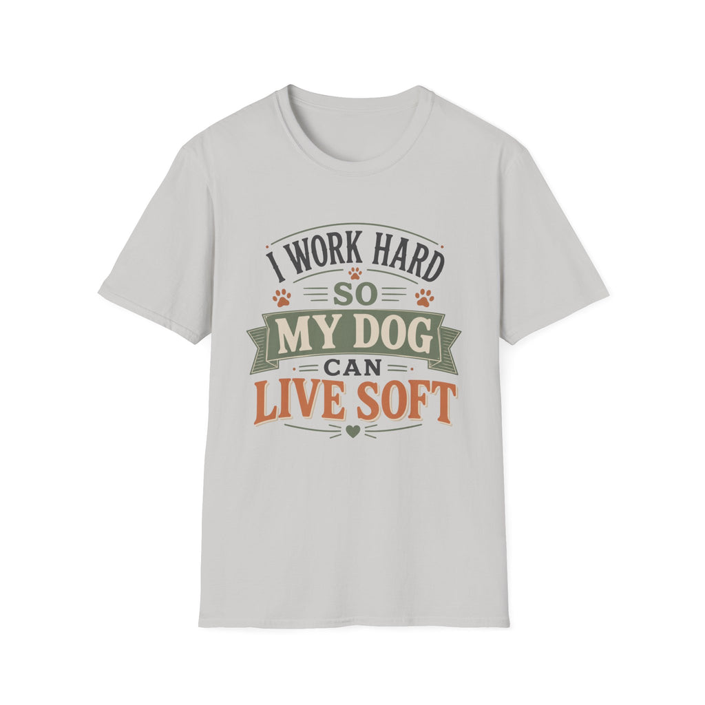 I Work Hard So My Dog Can Live Soft T-Shirt