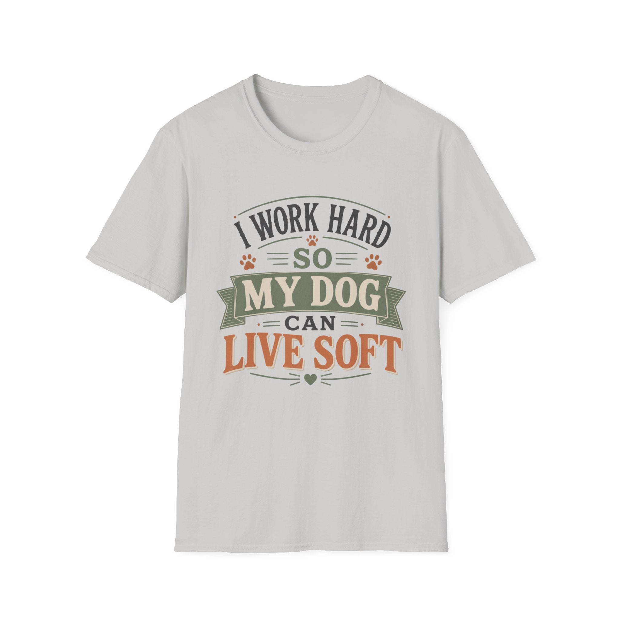 I Work Hard So My Dog Can Live Soft T-Shirt