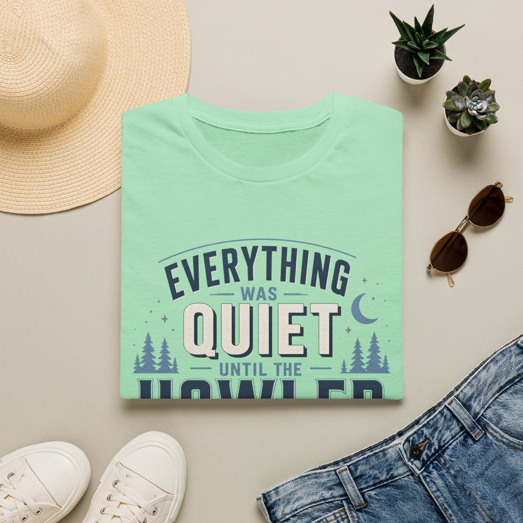 Everything Was Quiet Until The Howler Arrived T-Shirt
