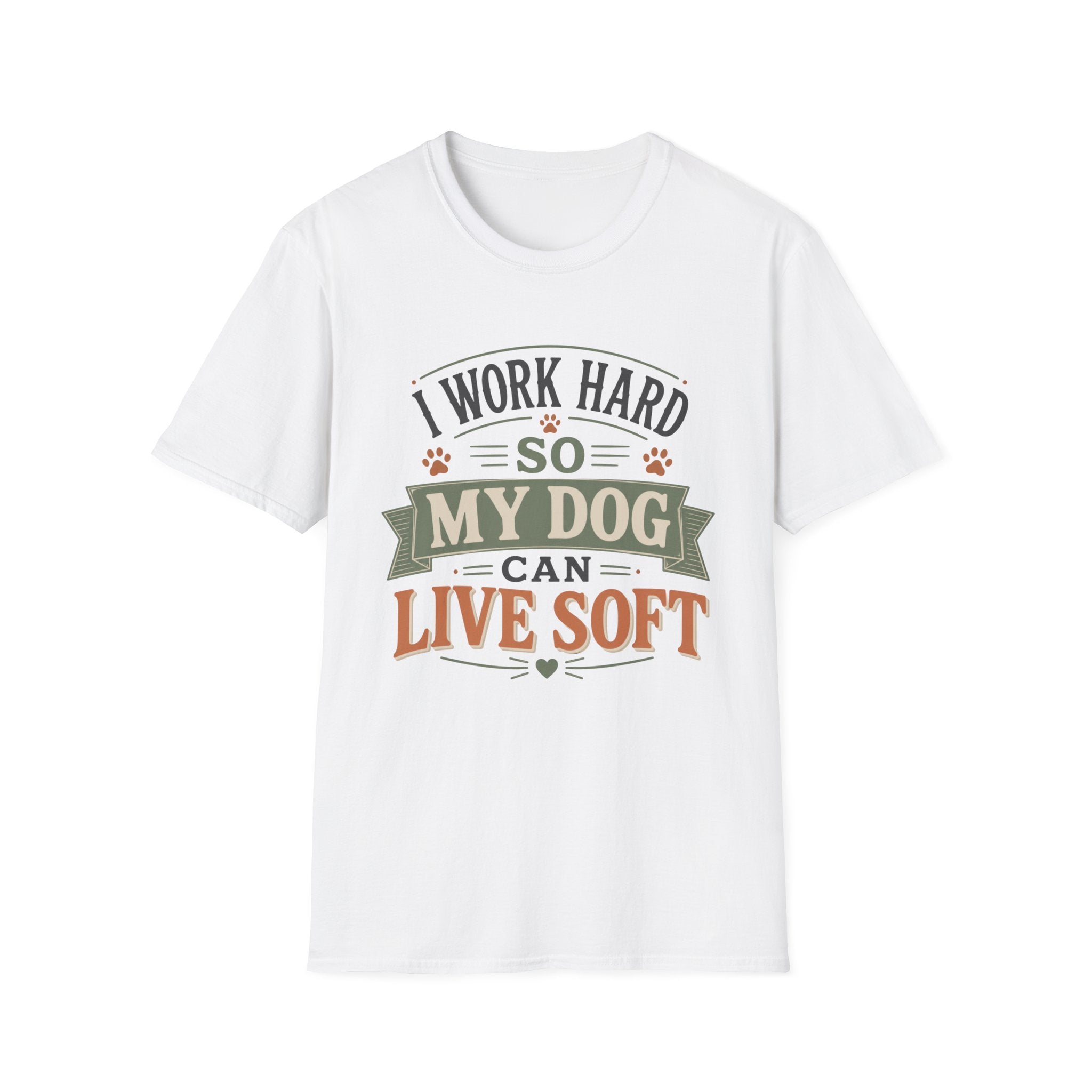 I Work Hard So My Dog Can Live Soft T-Shirt