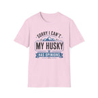 Sorry I Can't My Husky Has Opinions T-Shirt