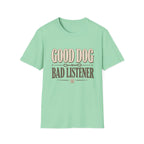 Good Dog Bad Listener T-Shirt
