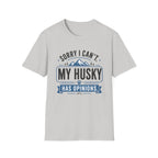 Sorry I Can't My Husky Has Opinions T-Shirt