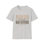 Good Dog Bad Listener T-Shirt