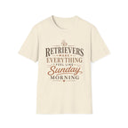 Retrievers Make Everything Feel Like Sunday Morning T-Shirt
