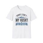 Sorry I Can't My Husky Has Opinions T-Shirt