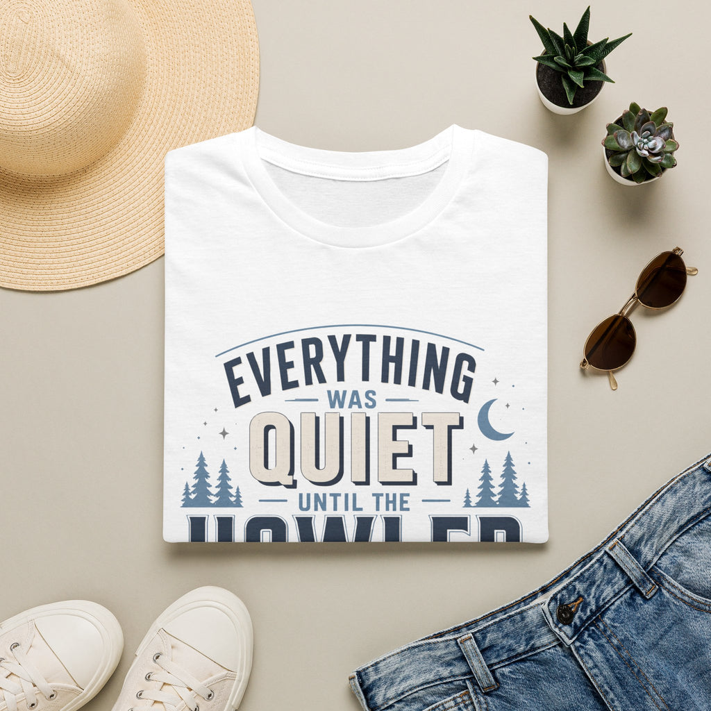 Everything Was Quiet Until The Howler Arrived T-Shirt