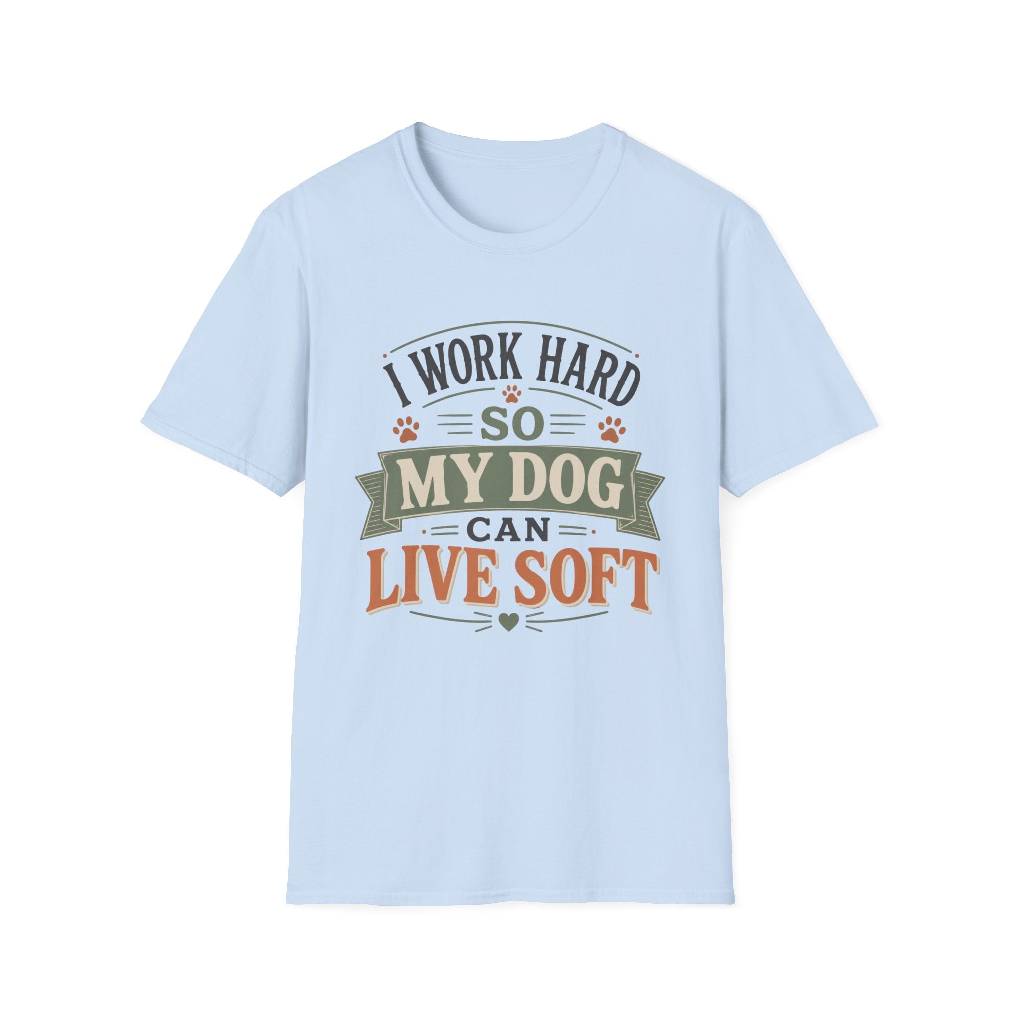 I Work Hard So My Dog Can Live Soft T-Shirt