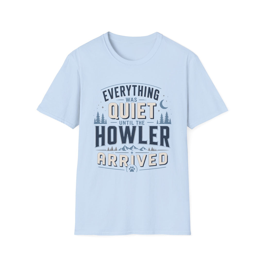 Everything Was Quiet Until The Howler Arrived T-Shirt