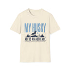 My Husky Needs An Audience T-Shirt