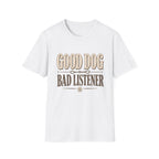 Good Dog Bad Listener T-Shirt