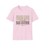 Good Dog Bad Listener T-Shirt