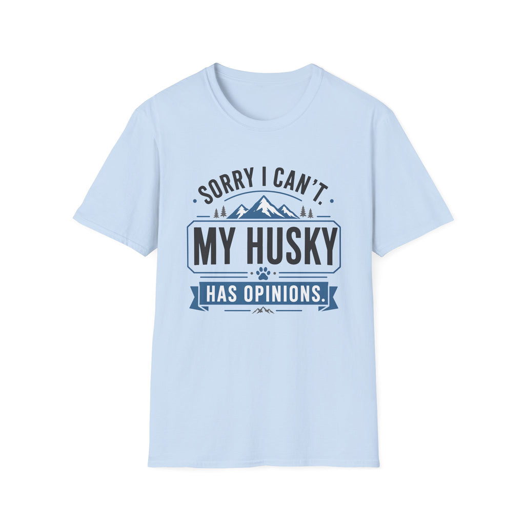 Sorry I Can't My Husky Has Opinions T-Shirt