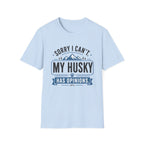 Sorry I Can't My Husky Has Opinions T-Shirt
