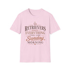 Retrievers Make Everything Feel Like Sunday Morning T-Shirt