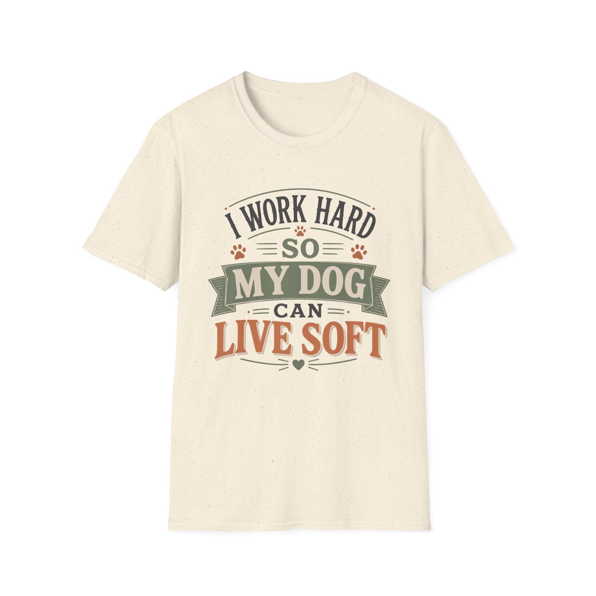 I Work Hard So My Dog Can Live Soft T-Shirt