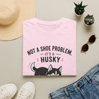 Not a Shoe Problem It's a Husky thing T-Shirt