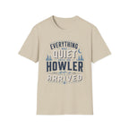 Everything Was Quiet Until The Howler Arrived T-Shirt