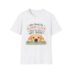 Who Needs an Alarm Clock T-Shirt