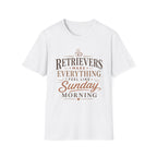 Retrievers Make Everything Feel Like Sunday Morning T-Shirt