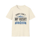 Sorry I Can't My Husky Has Opinions T-Shirt