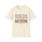 Good Dog Bad Listener T-Shirt