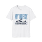 My Husky Needs An Audience T-Shirt