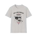Not a Shoe Problem It's a Husky thing T-Shirt
