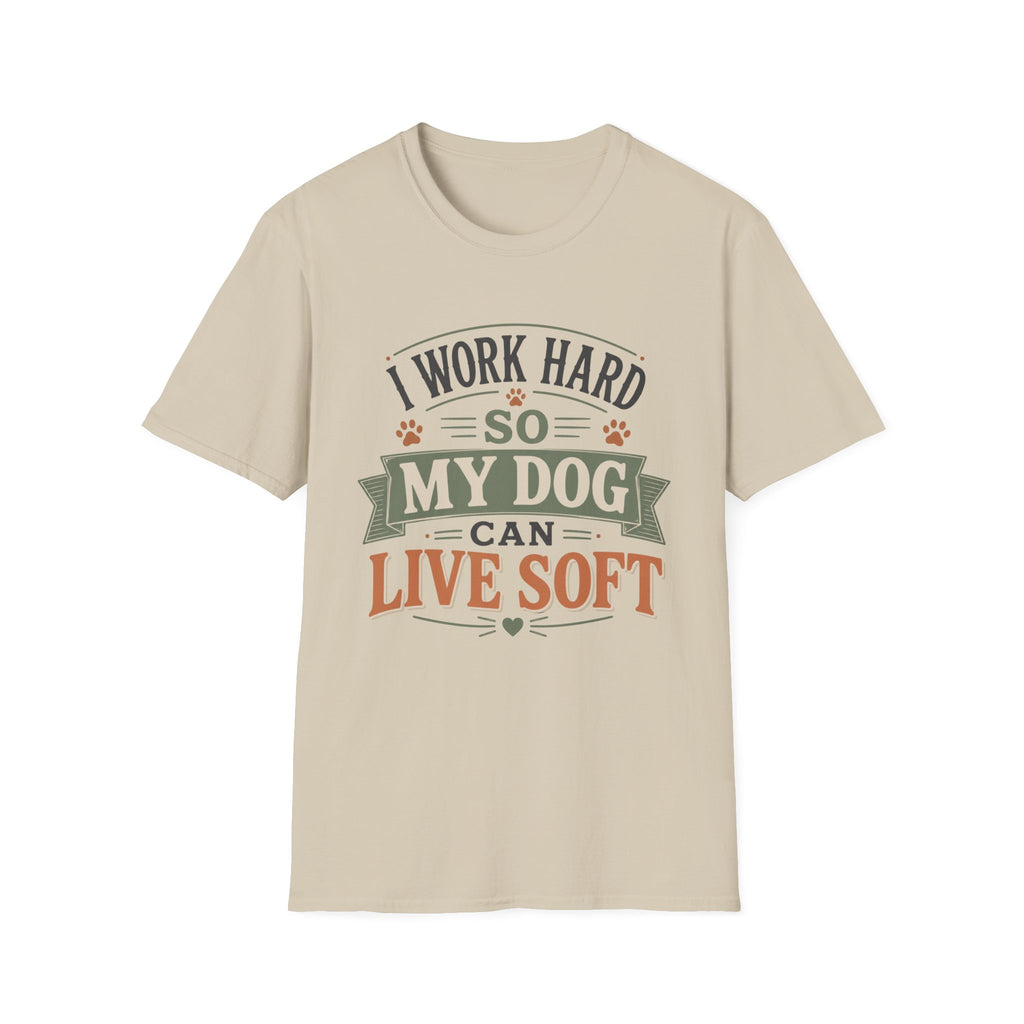 I Work Hard So My Dog Can Live Soft T-Shirt