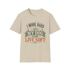 I Work Hard So My Dog Can Live Soft T-Shirt