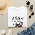 Leashes? We don't do that T-Shirt