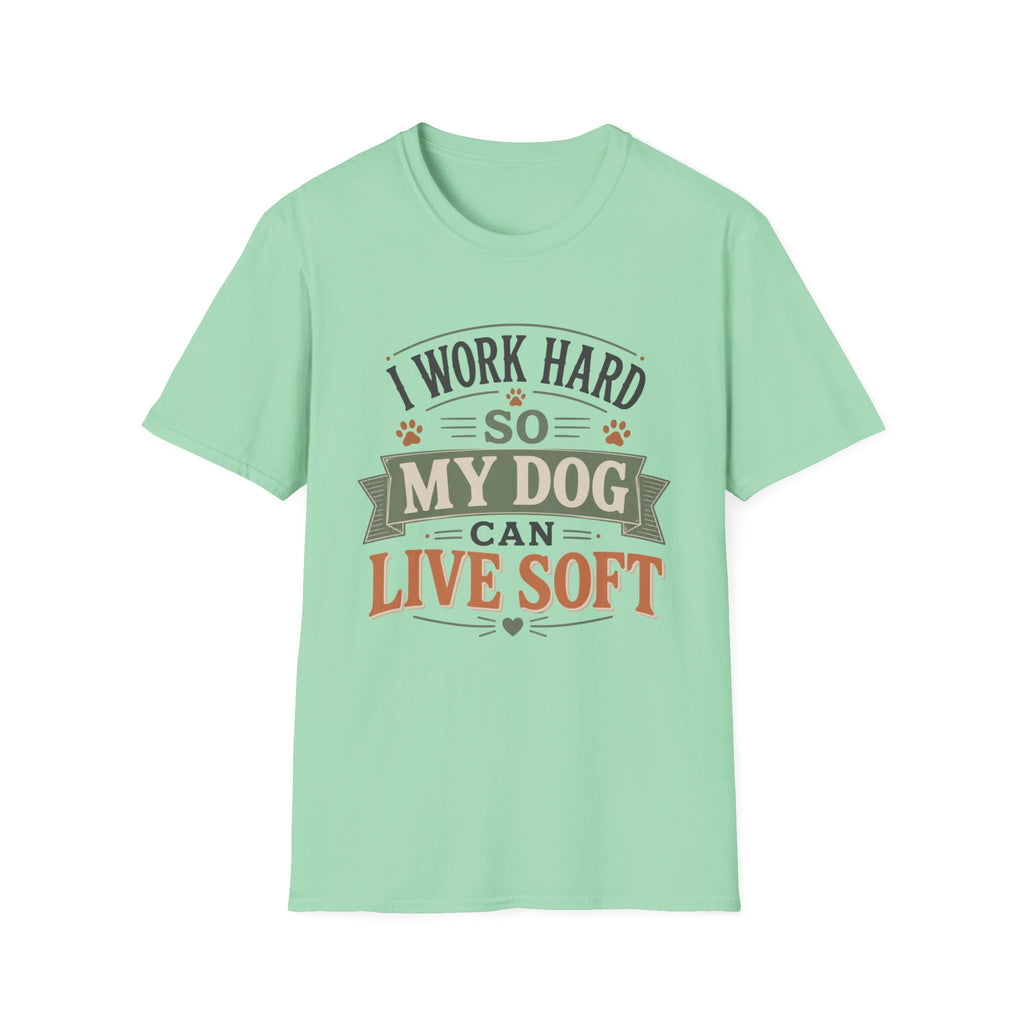I Work Hard So My Dog Can Live Soft T-Shirt