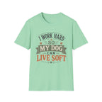 I Work Hard So My Dog Can Live Soft T-Shirt