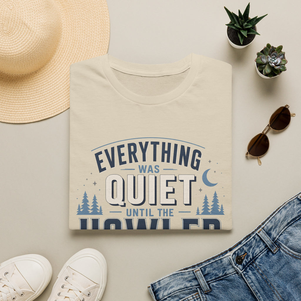 Everything Was Quiet Until The Howler Arrived T-Shirt