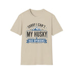 Sorry I Can't My Husky Has Opinions T-Shirt