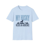 My Husky Needs An Audience T-Shirt