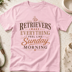 Retrievers Make Everything Feel Like Sunday Morning T-Shirt