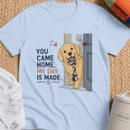 You came home my day is made T-Shirt