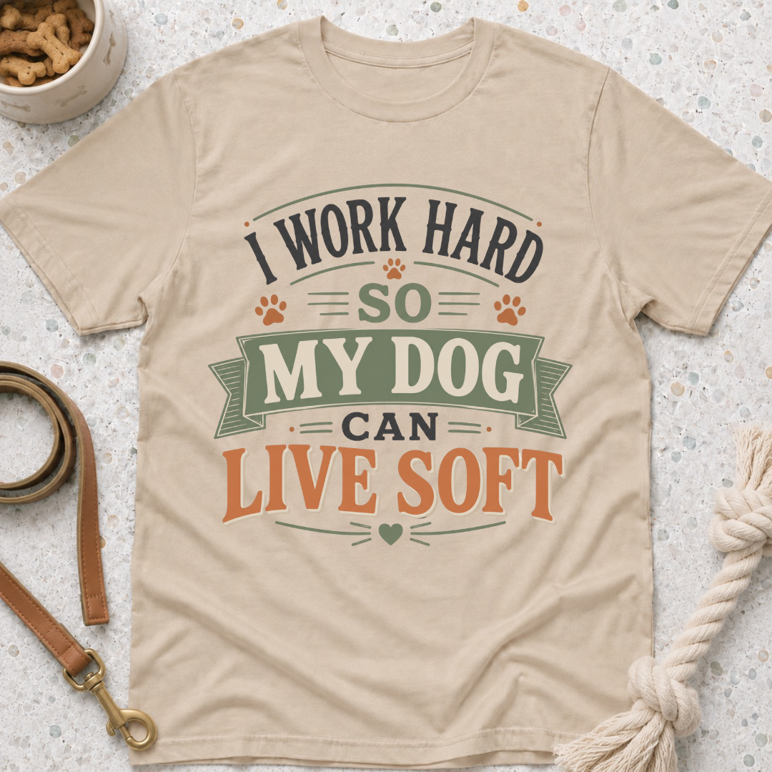 I Work Hard So My Dog Can Live Soft T-Shirt