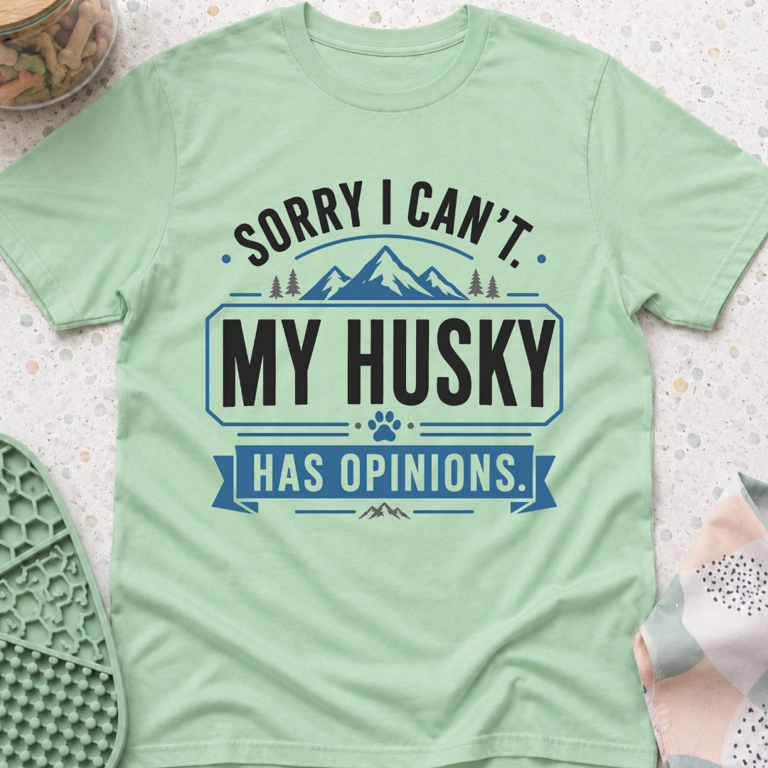 Sorry I Can't My Husky Has Opinions T-Shirt