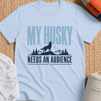 My Husky Needs An Audience T-Shirt
