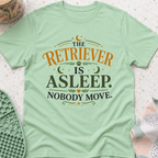 The Retriever is Asleep Nobody Move T-Shirt