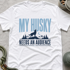 My Husky Needs An Audience T-Shirt