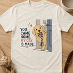 You came home my day is made T-Shirt