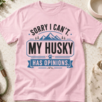 Sorry I Can't My Husky Has Opinions T-Shirt