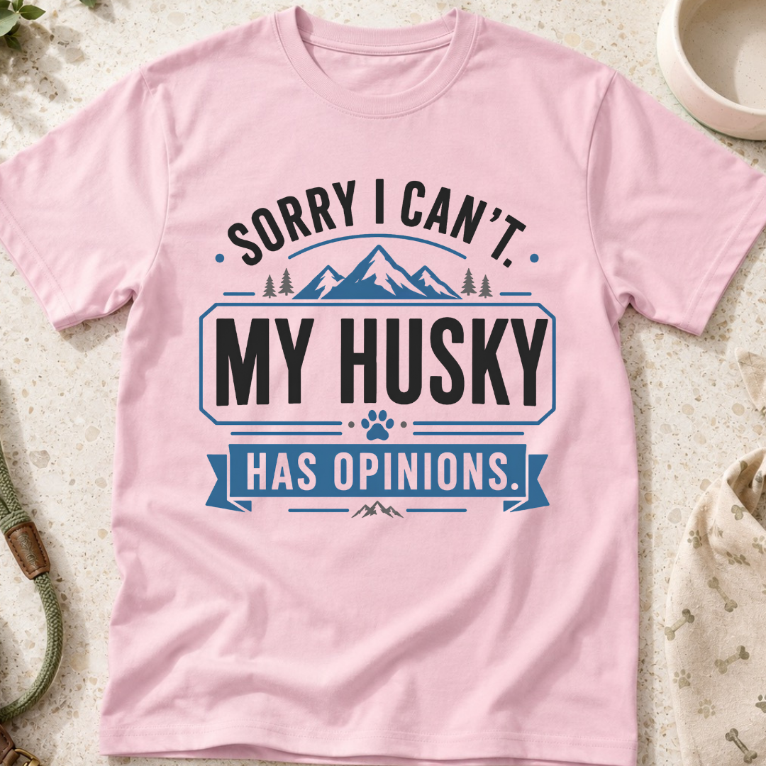 Sorry I Can't My Husky Has Opinions T-Shirt