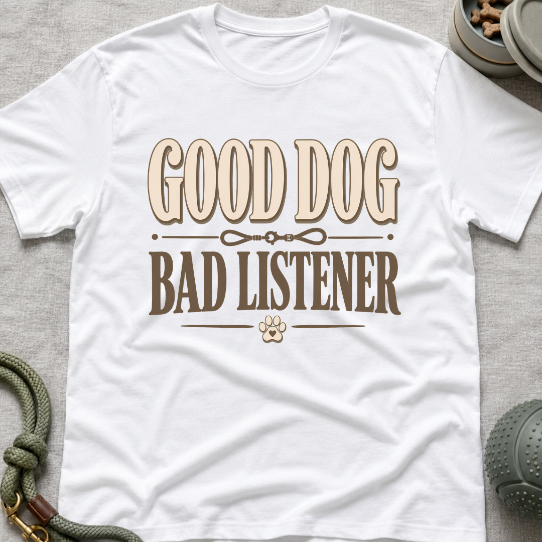 Good Dog Bad Listener T-Shirt