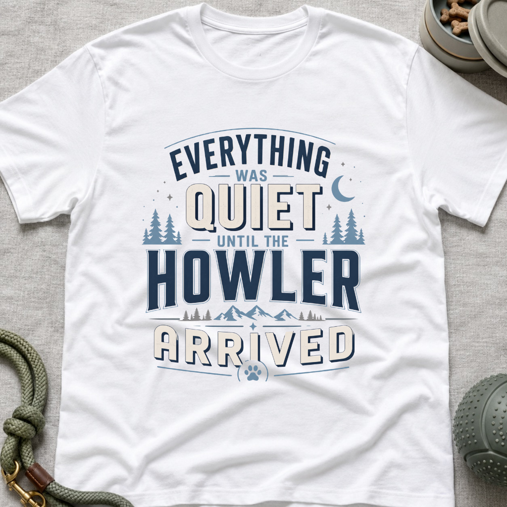 Everything Was Quiet Until The Howler Arrived T-Shirt