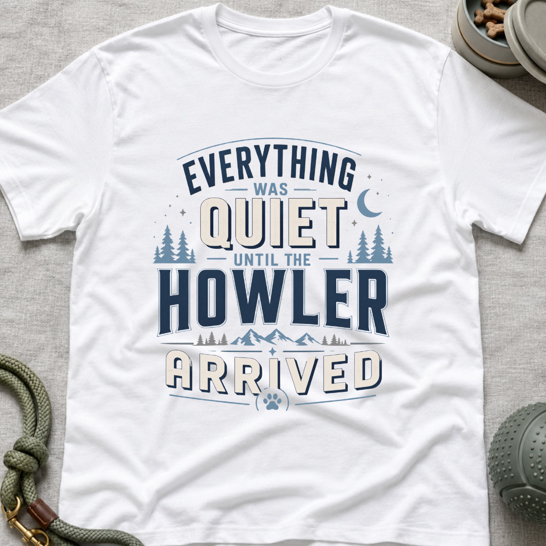 Everything Was Quiet Until The Howler Arrived T-Shirt